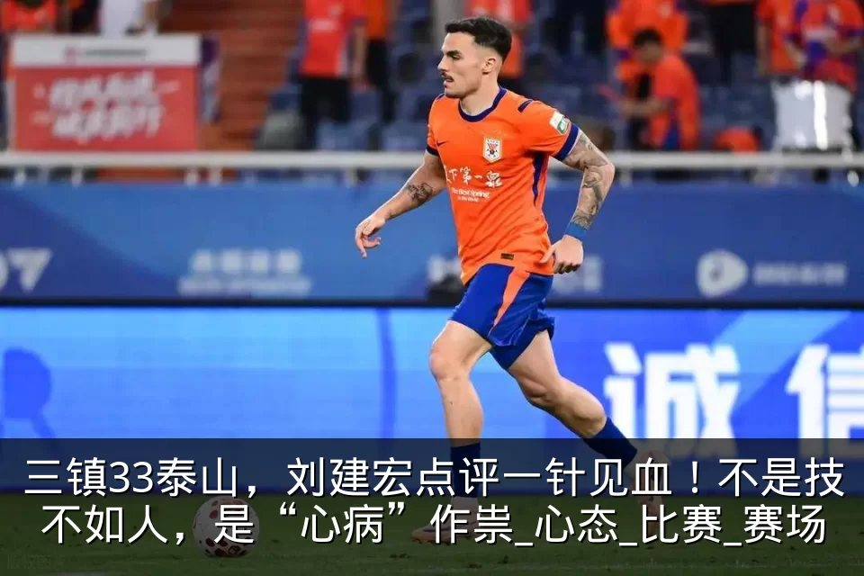 三镇33泰山,刘建宏点评一针见血!不是技不如人,是“心病”作祟_心态_比赛_赛场