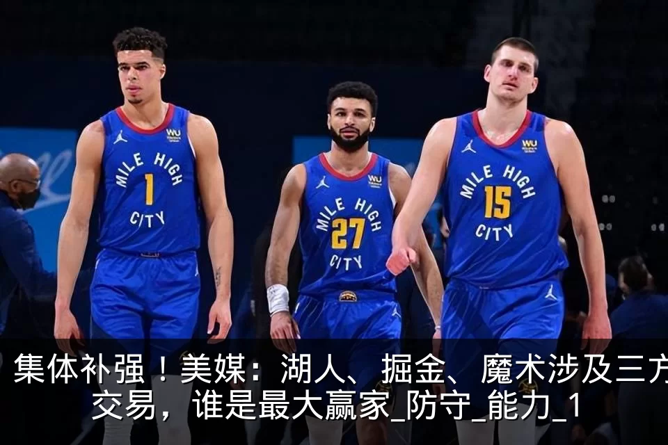 集体补强！美媒：湖人、掘金、魔术涉及三方交易，谁是最大赢家_防守_能力_1